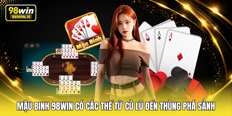 mau binh 98win co cac the tu cu lu den thung pha sanh Mậu binh 98WIN có các thế từ cù lũ đến thùng phá sảnh
