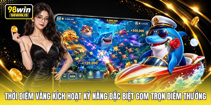Thời điểm vàng kích hoạt kỹ năng đặc biệt để gom trọn điểm thưởng