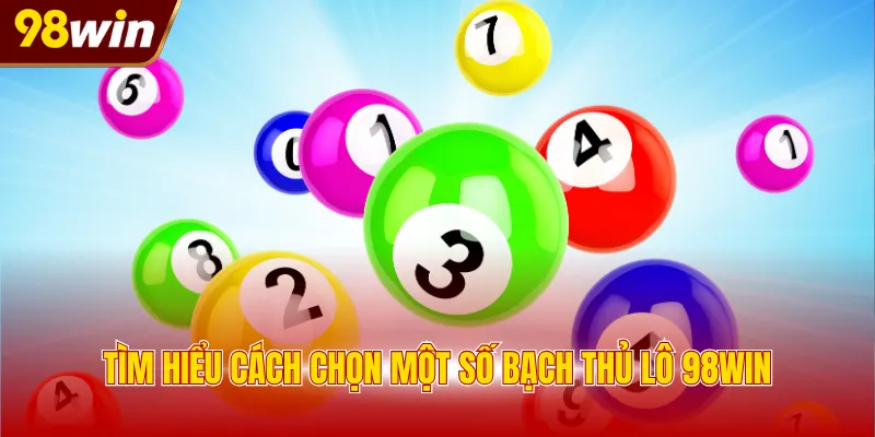 Tìm hiểu cách chọn một số bạch thủ lô 98WIN